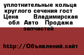 уплотнительные кольца круглого сечения гост › Цена ­ 3 - Владимирская обл. Авто » Продажа запчастей   